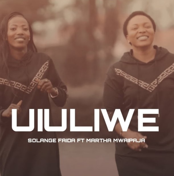 Sauti | Martha Mwaipaja Ft Solange Faida – Uiuliwe
