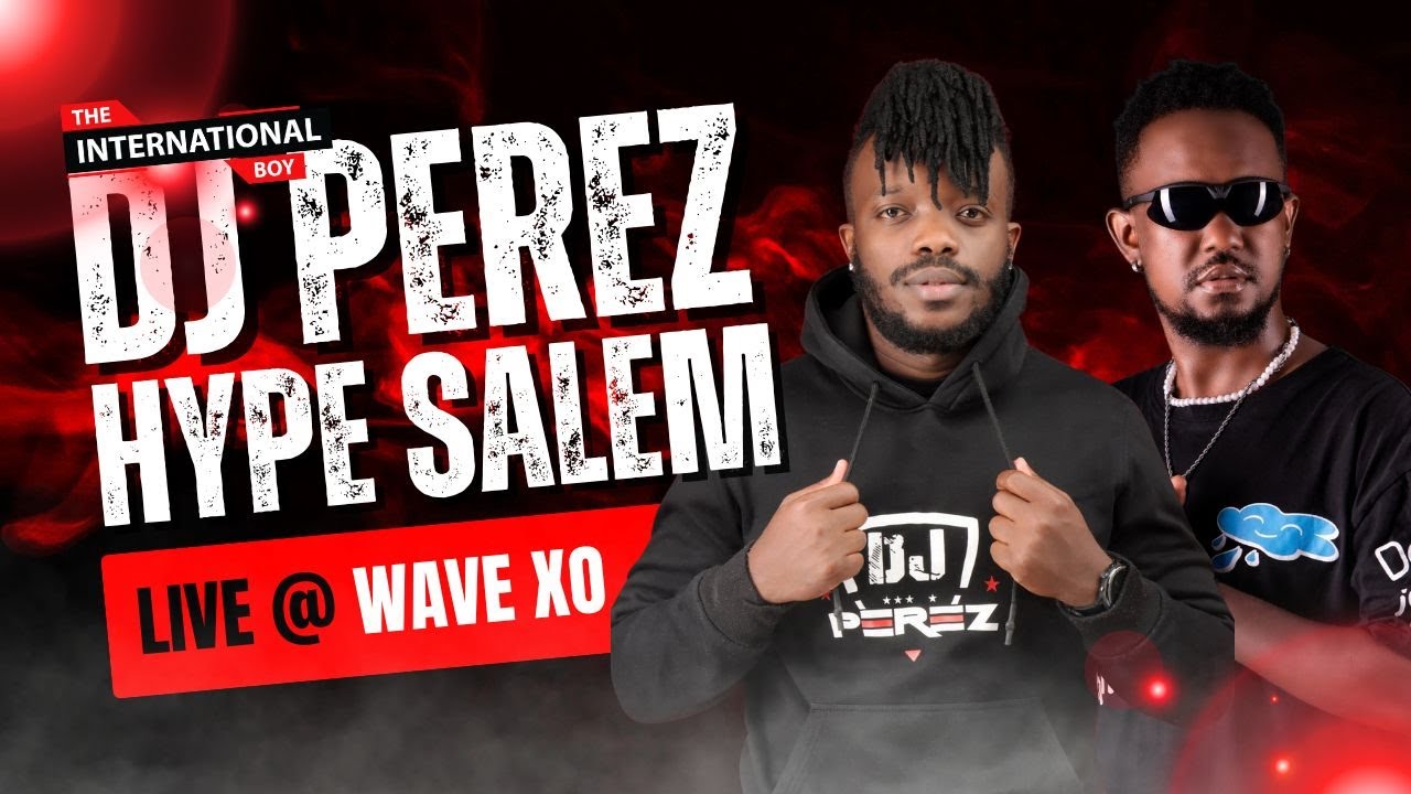 Sauti | Dj Perez Ft Hype Salem,live At Wave Xo – Club Bangers, Donjo Maber, Bien, Kum Baba, Pawa (Part 1)