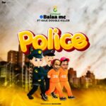 Audio | Balaa Mc Ft. Kaje Double Killer – Police