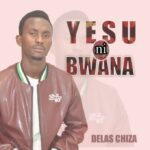Audio | Delas Chiza – Yesu ni Bwana