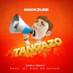 Audio | Mack Zube – Tangazo (GIBELA SINGELI)