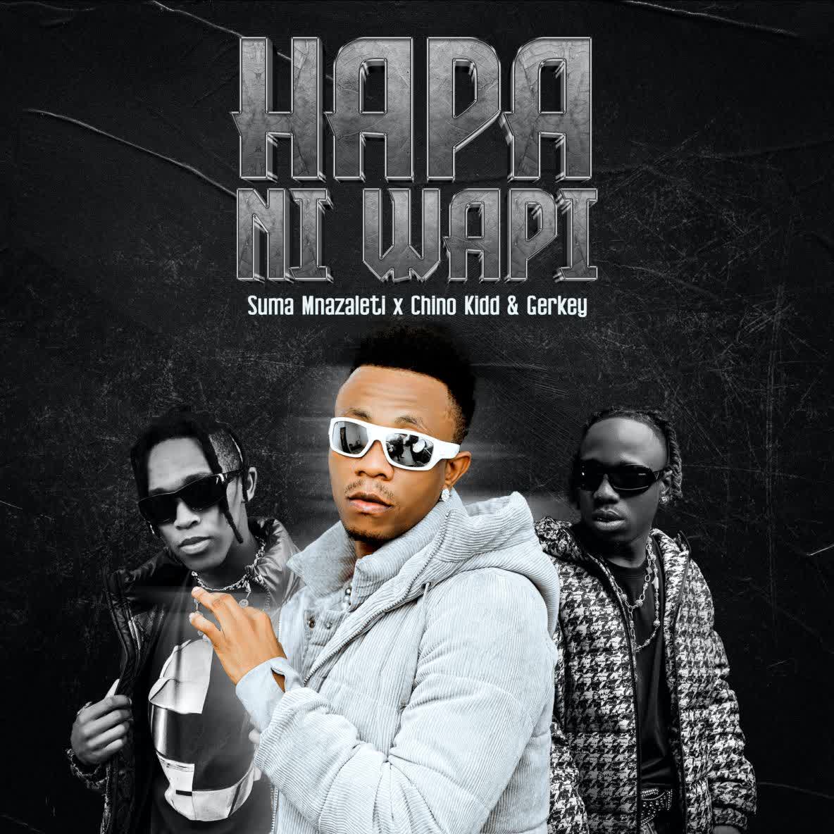 Audio | Suma Mnazaleti Ft. Chino Kidd & Gerkey – Hapa Ni Wapi