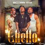 Audio | Born B Ft. D Jonz & Traff C – Ghetto