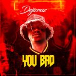 Audio | Dejicruz – You Bad