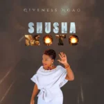 Audio | Giveness Ngao – Shusha Moto