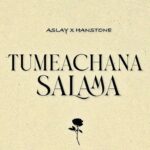 Audio | Aslay x Hanstone – Tumeachana Salama