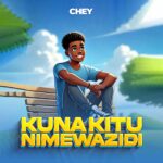 Audio | Chey – Kuna Kitu Nimewazidi