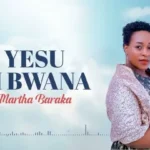 Audio | Martha Baraka – Yesu Ni Bwana