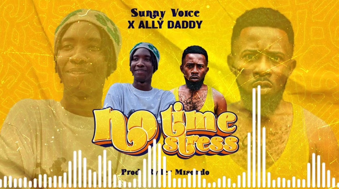 Audio | Ally Daddy Ft Sunny Voice – No Time No Stress