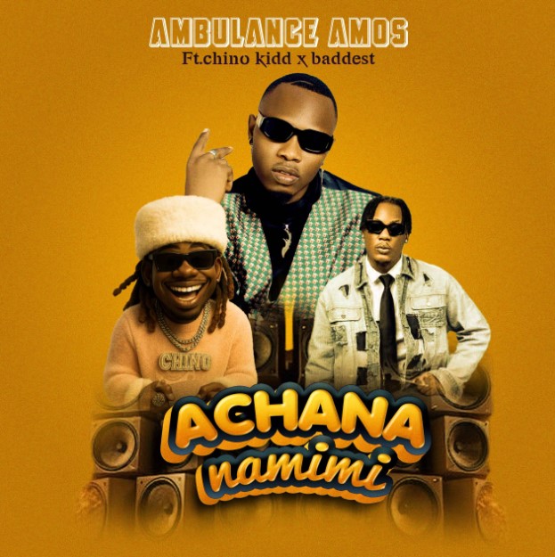 Audio | Ambulance Amos Ft Chino Kidd X Baddest 47 – Achana Na Mimi