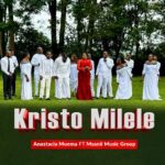 Audio | Anastacia Muema Ft Msanii Music Group – Kristo Milele