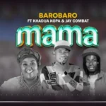 Audio | Barobaro Ft Khadija Kopa & Jay Combat – Mama