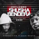 Audio | OdiiJambo Ft Zaiid – Shusha Bendera