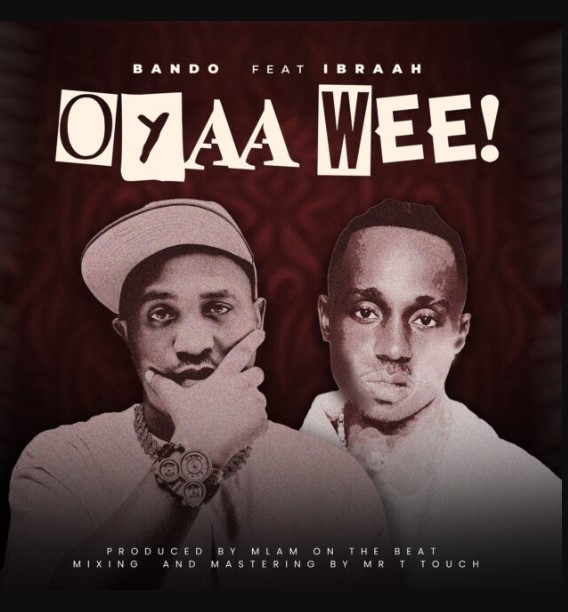 Audio | Bando Ft Ibraah – Oyaah Weeeh