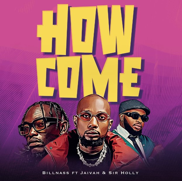 Audio | Billnass Ft Jaivah & Sir Holly – How Come